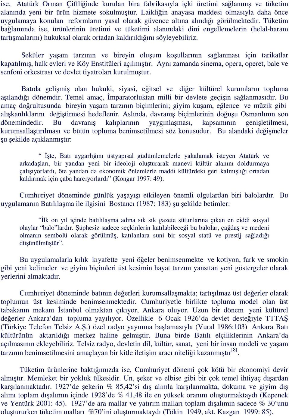 Tüketim bağlamında ise, ürünlerinin üretimi ve tüketimi alanındaki dini engellemelerin (helal-haram tartışmalarını) hukuksal olarak ortadan kaldırıldığını söyleyebiliriz.