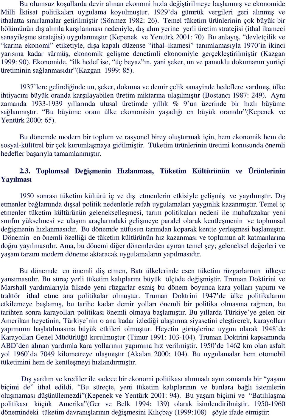 Temel tüketim ürünlerinin çok büyük bir bölümünün dış alımla karşılanması nedeniyle, dış alım yerine yerli üretim stratejisi (ithal ikameci sanayileşme stratejisi) uygulanmıştır (Kepenek ve Yentürk