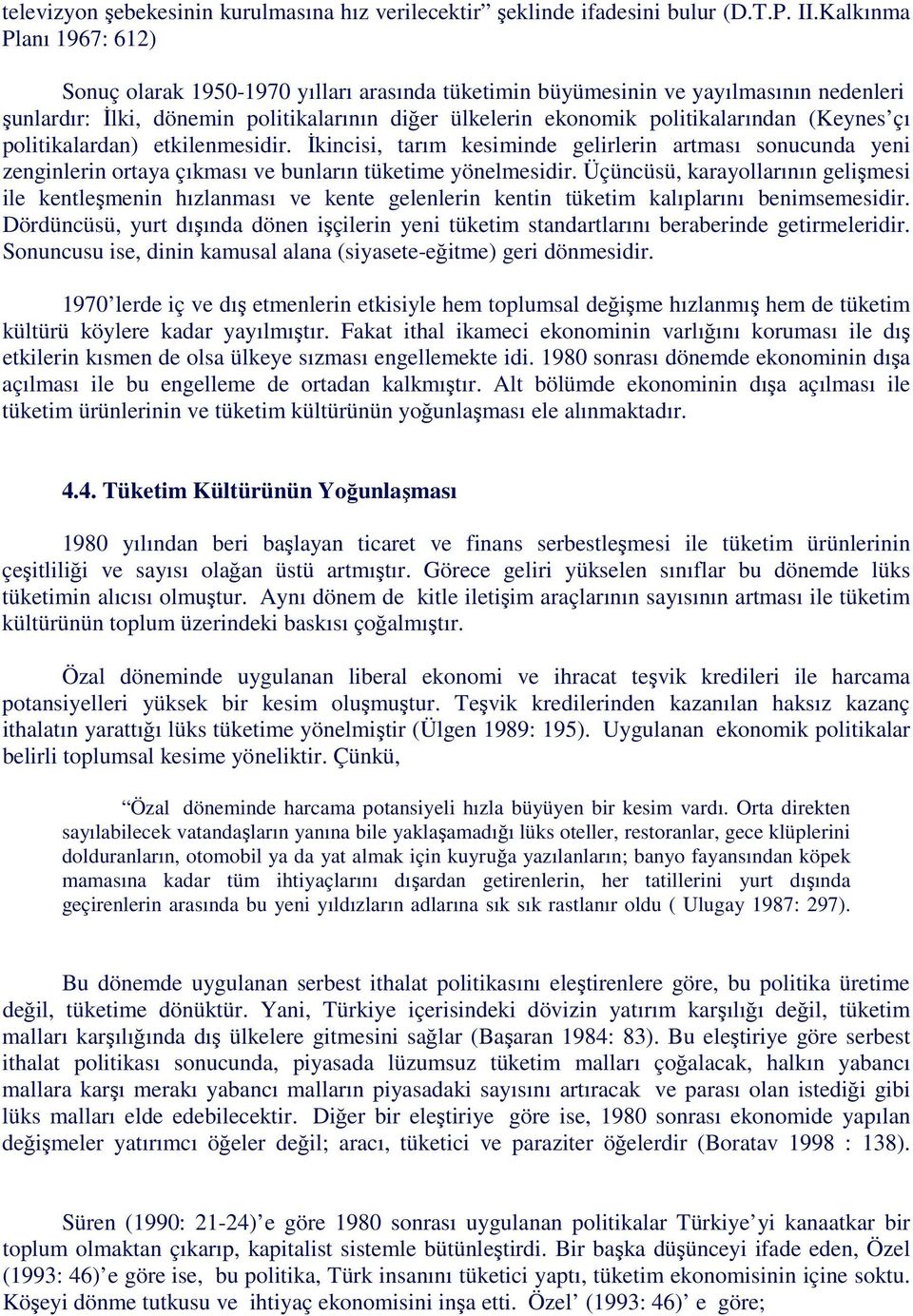 (Keynes çı politikalardan) etkilenmesidir. İkincisi, tarım kesiminde gelirlerin artması sonucunda yeni zenginlerin ortaya çıkması ve bunların tüketime yönelmesidir.