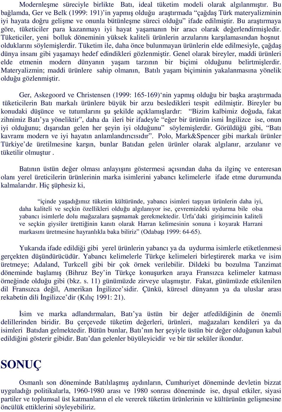 Bu araştırmaya göre, tüketiciler para kazanmayı iyi hayat yaşamanın bir aracı olarak değerlendirmişledir.