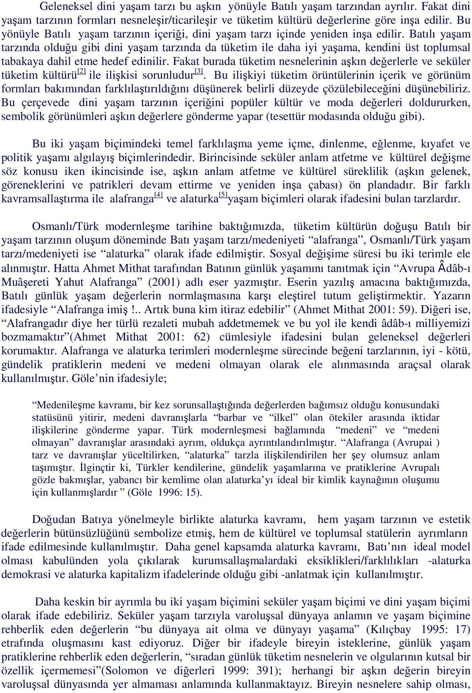 Batılı yaşam tarzında olduğu gibi dini yaşam tarzında da tüketim ile daha iyi yaşama, kendini üst toplumsal tabakaya dahil etme hedef edinilir.