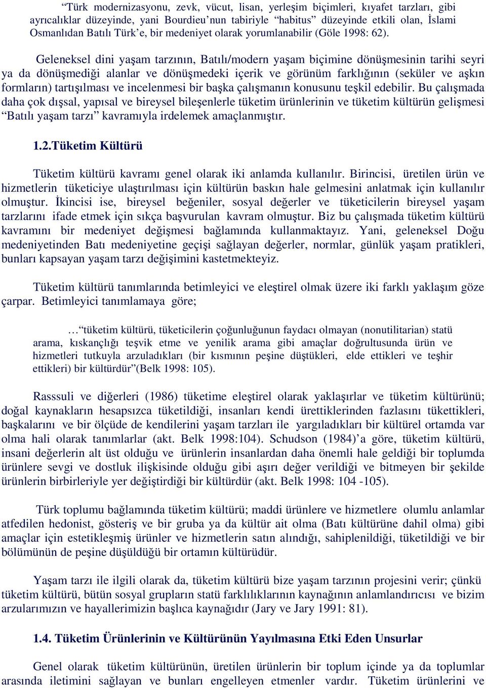 Geleneksel dini yaşam tarzının, Batılı/modern yaşam biçimine dönüşmesinin tarihi seyri ya da dönüşmediği alanlar ve dönüşmedeki içerik ve görünüm farklığının (seküler ve aşkın formların) tartışılması