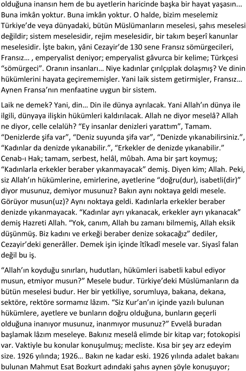 O halde, bizim meselemiz Türkiye de veya dünyadaki, bütün Müslümanların meselesi, şahıs meselesi değildir; sistem meselesidir, rejim meselesidir, bir takım beşerî kanunlar meselesidir.