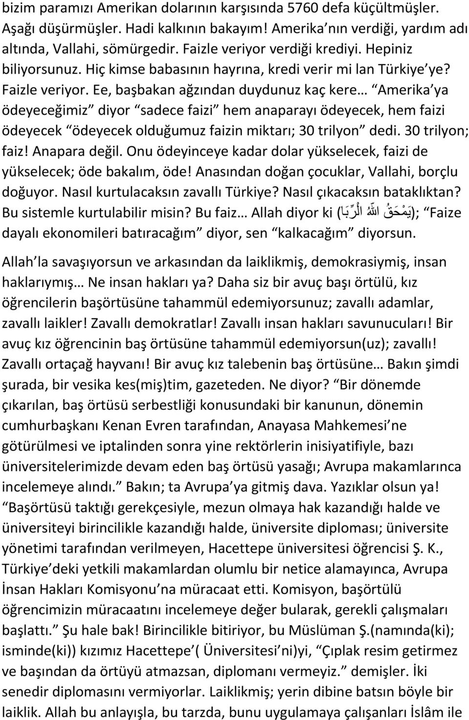 Ee, başbakan ağzından duydunuz kaç kere Amerika ya ödeyeceğimiz diyor sadece faizi hem anaparayı ödeyecek, hem faizi ödeyecek ödeyecek olduğumuz faizin miktarı; 30 trilyon dedi. 30 trilyon; faiz!