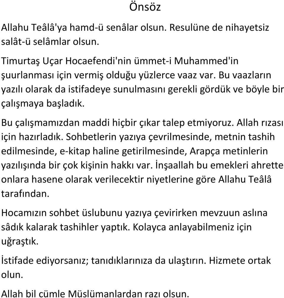 Sohbetlerin yazıya çevrilmesinde, metnin tashih edilmesinde, e-kitap haline getirilmesinde, Arapça metinlerin yazılışında bir çok kişinin hakkı var.