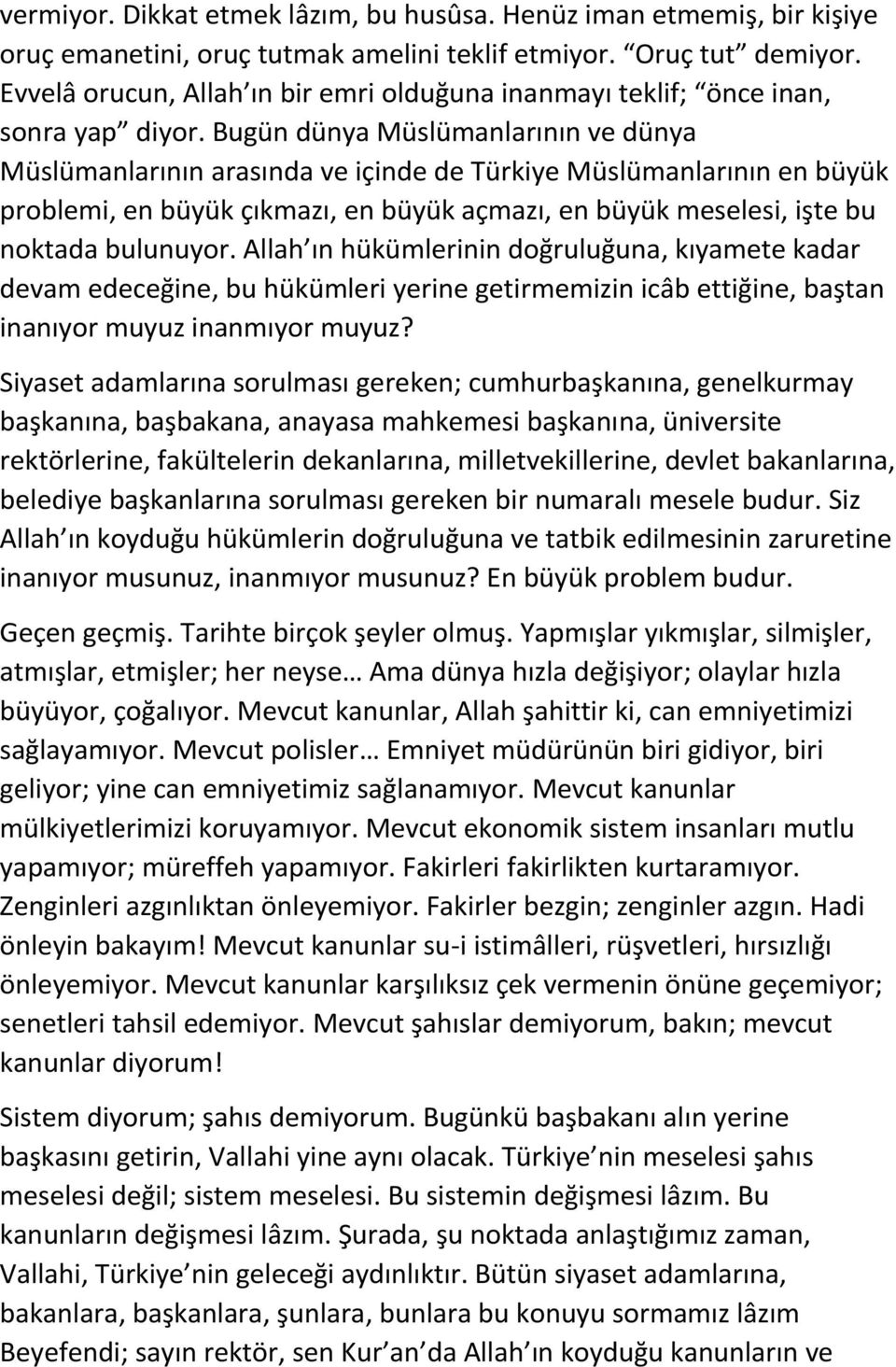 Bugün dünya Müslümanlarının ve dünya Müslümanlarının arasında ve içinde de Türkiye Müslümanlarının en büyük problemi, en büyük çıkmazı, en büyük açmazı, en büyük meselesi, işte bu noktada bulunuyor.