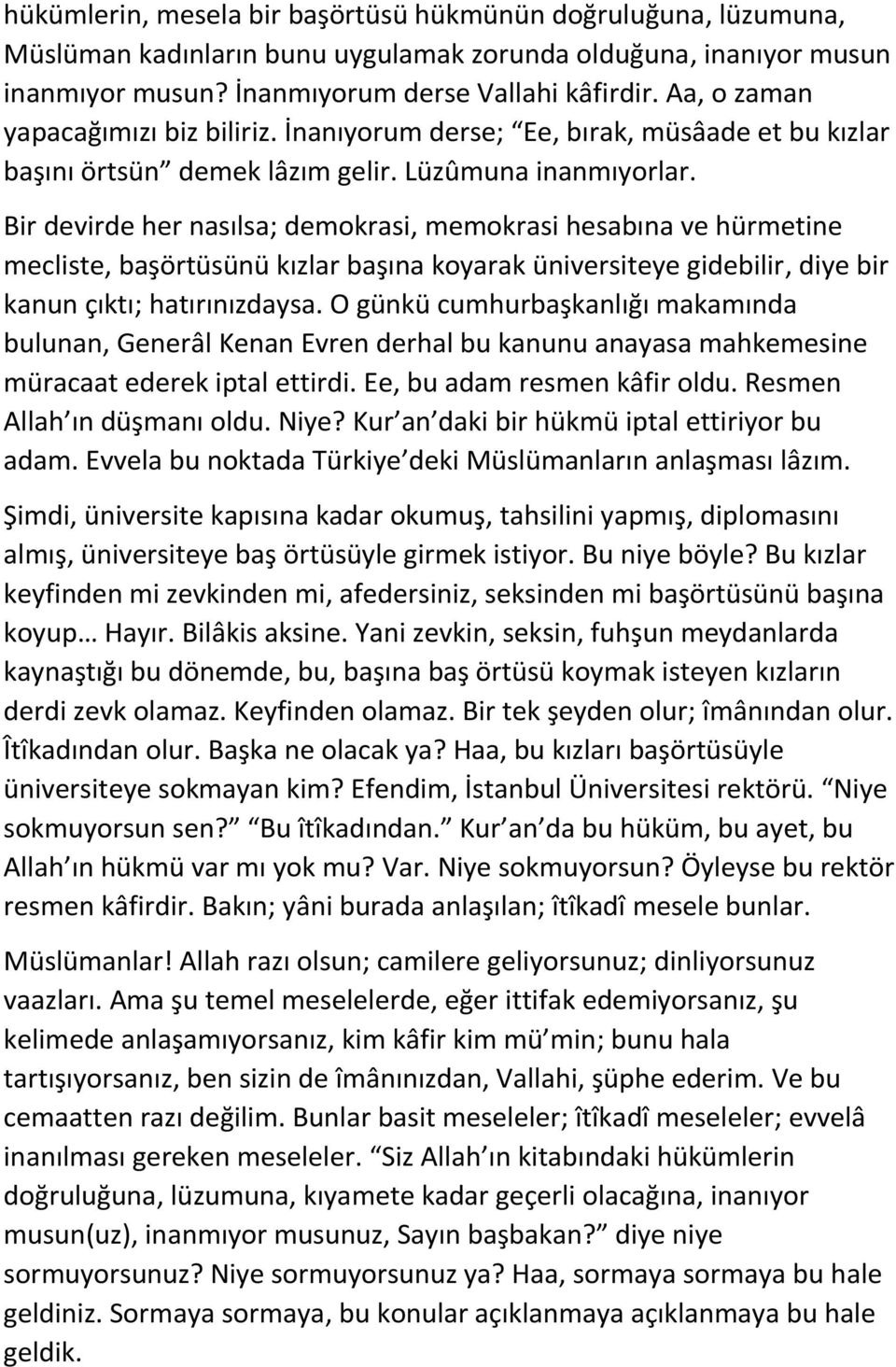 Bir devirde her nasılsa; demokrasi, memokrasi hesabına ve hürmetine mecliste, başörtüsünü kızlar başına koyarak üniversiteye gidebilir, diye bir kanun çıktı; hatırınızdaysa.