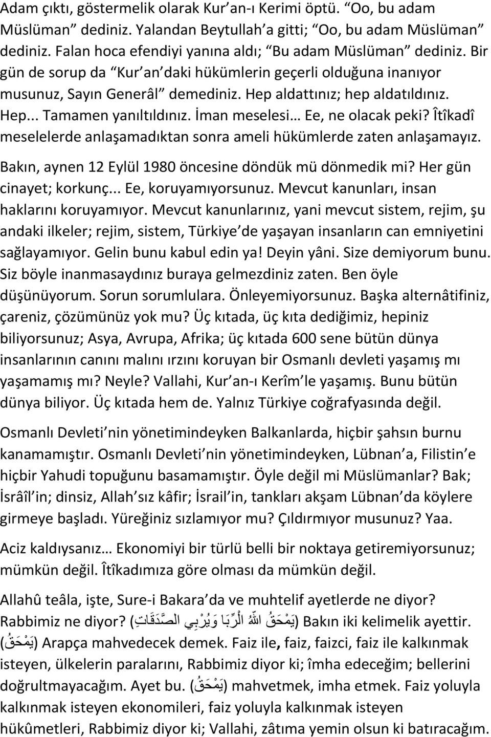 Îtîkadî meselelerde anlaşamadıktan sonra ameli hükümlerde zaten anlaşamayız. Bakın, aynen 12 Eylül 1980 öncesine döndük mü dönmedik mi? Her gün cinayet; korkunç... Ee, koruyamıyorsunuz.