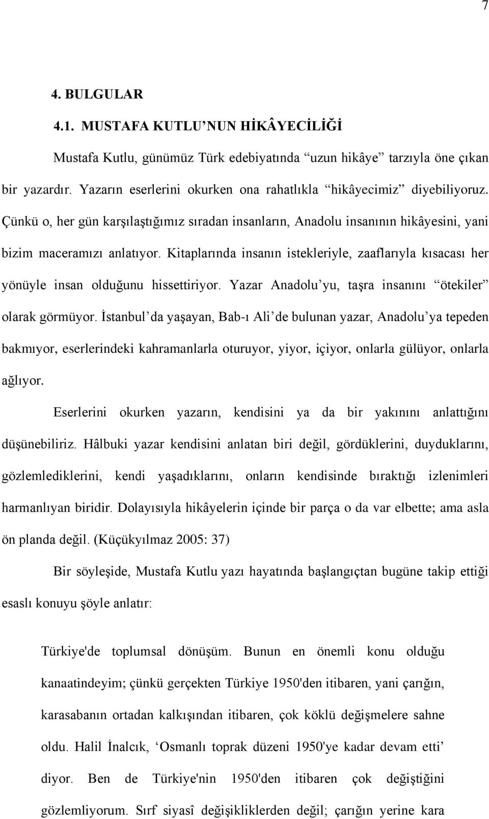 Kitaplarında insanın istekleriyle, zaaflarıyla kısacası her yönüyle insan olduğunu hissettiriyor. Yazar Anadolu yu, taşra insanını ötekiler olarak görmüyor.