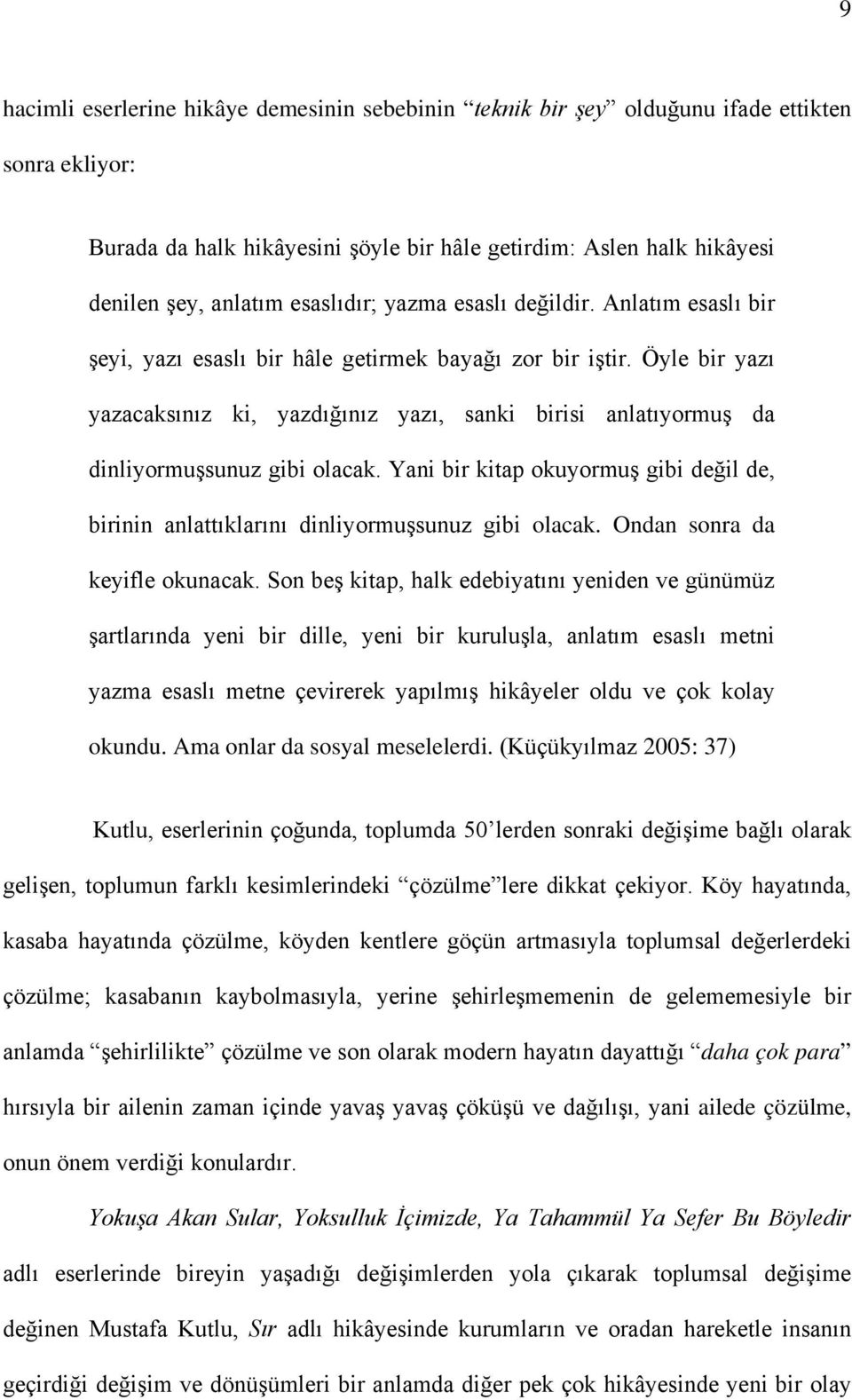 Öyle bir yazı yazacaksınız ki, yazdığınız yazı, sanki birisi anlatıyormuş da dinliyormuşsunuz gibi olacak. Yani bir kitap okuyormuş gibi değil de, birinin anlattıklarını dinliyormuşsunuz gibi olacak.