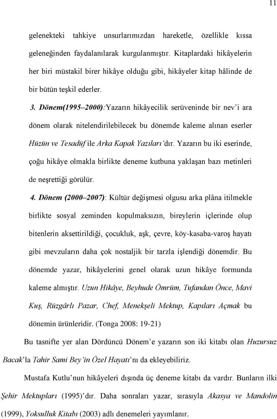 Dönem(1995 2000):Yazarın hikâyecilik serüveninde bir nev i ara dönem olarak nitelendirilebilecek bu dönemde kaleme alınan eserler Hüzün ve Tesadüf ile Arka Kapak Yazıları dır.