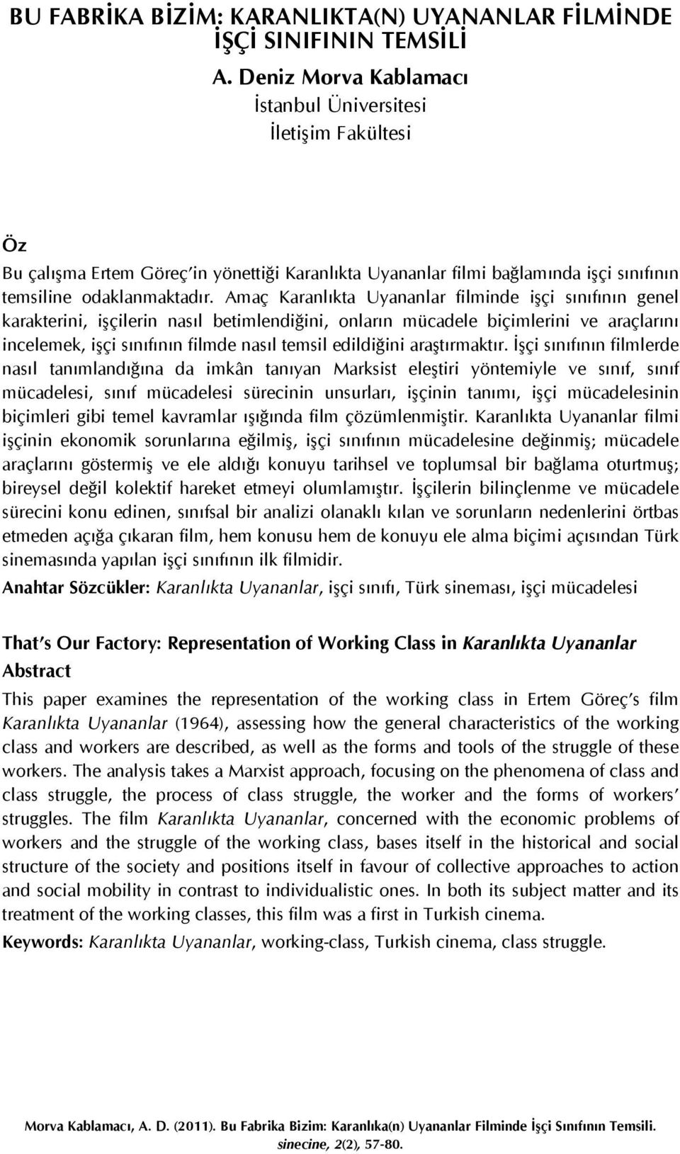 Amaç Karanlıkta Uyananlar filminde işçi sınıfının genel karakterini, işçilerin nasıl betimlendiğini, onların mücadele biçimlerini ve araçlarını incelemek, işçi sınıfının filmde nasıl temsil