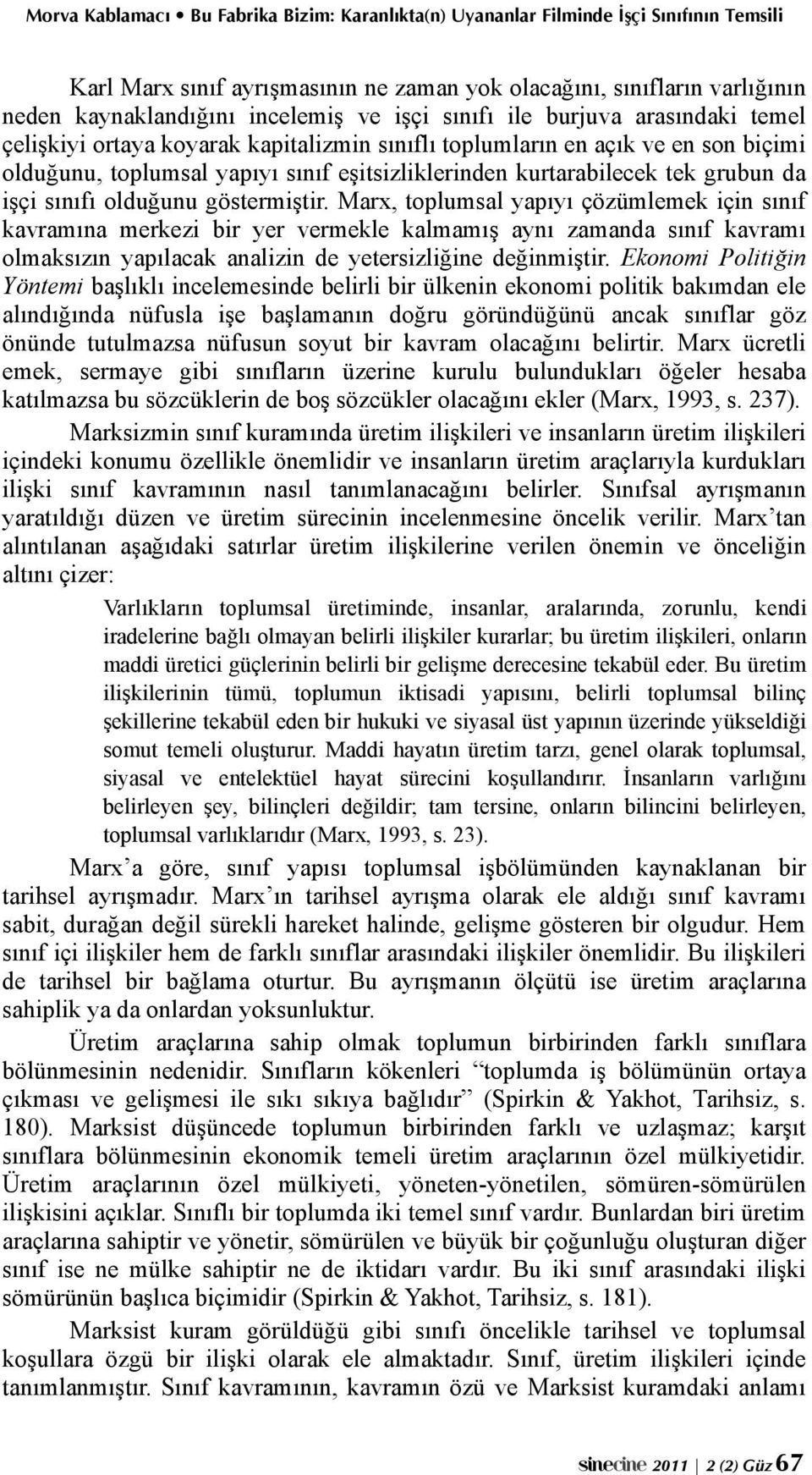 Marx, toplumsal yapıyı çözümlemek için sınıf kavramına merkezi bir yer vermekle kalmamış aynı zamanda sınıf kavramı olmaksızın yapılacak analizin de yetersizliğine değinmiştir.