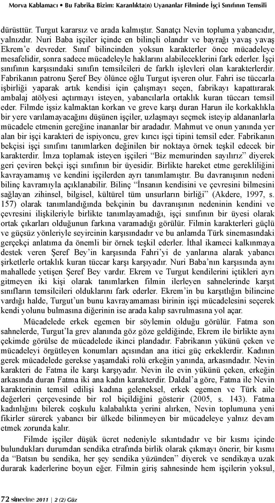 İşçi sınıfının karşısındaki sınıfın temsilcileri de farklı işlevleri olan karakterlerdir. Fabrikanın patronu Şeref Bey ölünce oğlu Turgut işveren olur.