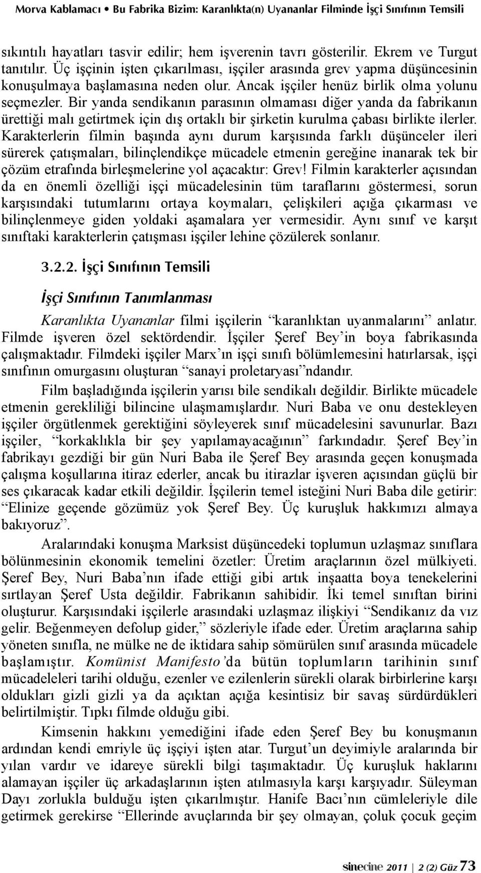 Bir yanda sendikanın parasının olmaması diğer yanda da fabrikanın ürettiği malı getirtmek için dış ortaklı bir şirketin kurulma çabası birlikte ilerler.