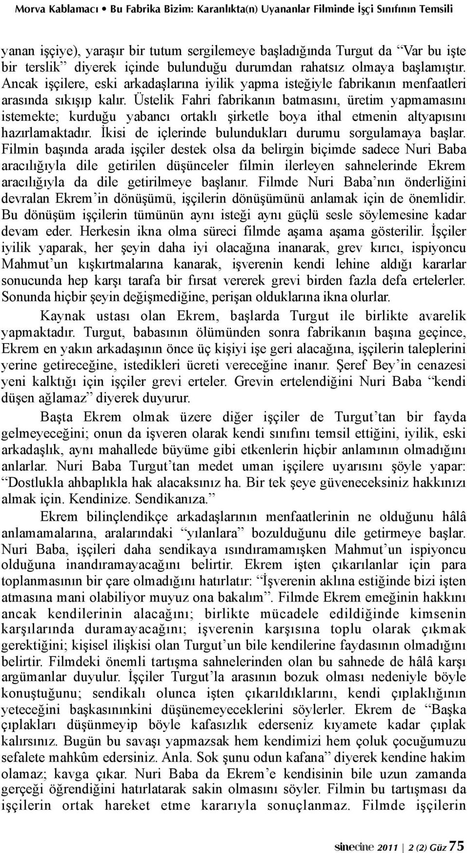 Üstelik Fahri fabrikanın batmasını, üretim yapmamasını istemekte; kurduğu yabancı ortaklı şirketle boya ithal etmenin altyapısını hazırlamaktadır.