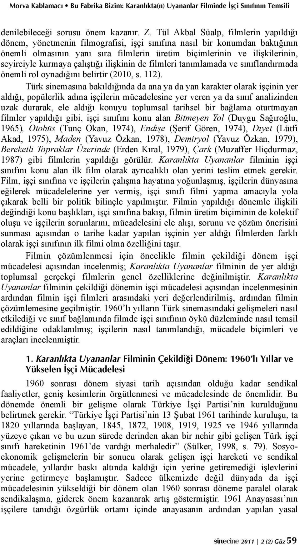 kurmaya çalıştığı ilişkinin de filmleri tanımlamada ve sınıflandırmada önemli rol oynadığını belirtir (2010, s. 112).