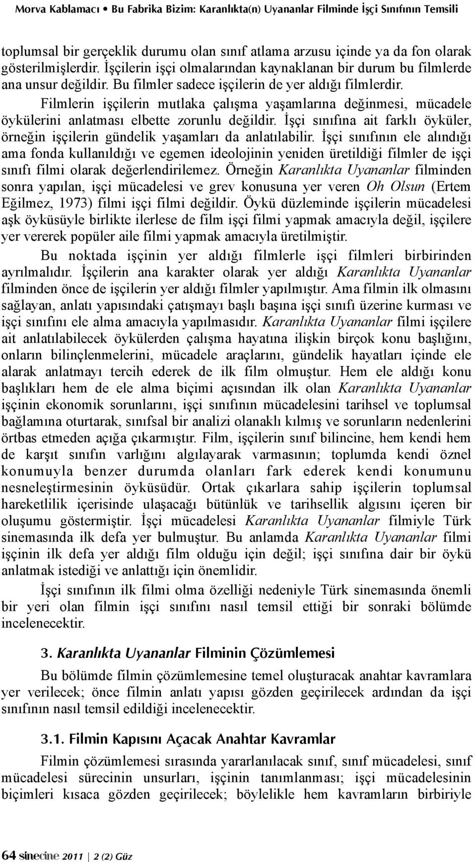 İşçi sınıfına ait farklı öyküler, örneğin işçilerin gündelik yaşamları da anlatılabilir.