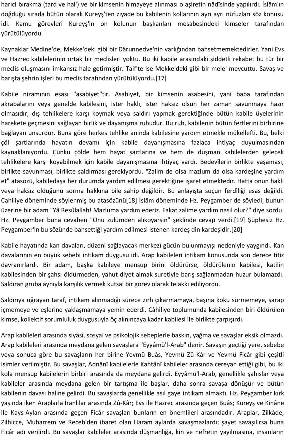 Kamu görevleri Kureyş'in on kolunun başkanları mesabesindeki kimseler tarafından yürütülüyordu. Kaynaklar Medine'de, Mekke'deki gibi bir Dârunnedve'nin varlığından bahsetmemektedirler.