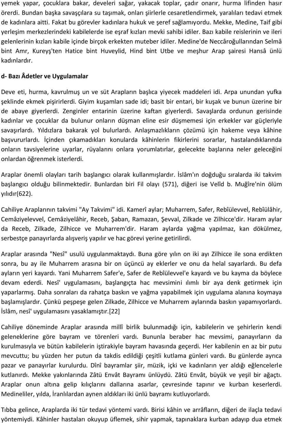 Mekke, Medine, Taif gibi yerleşim merkezlerindeki kabilelerde ise eşraf kızları mevki sahibi idiler. Bazı kabile reislerinin ve ileri gelenlerinin kızları kabile içinde birçok erkekten muteber idiler.