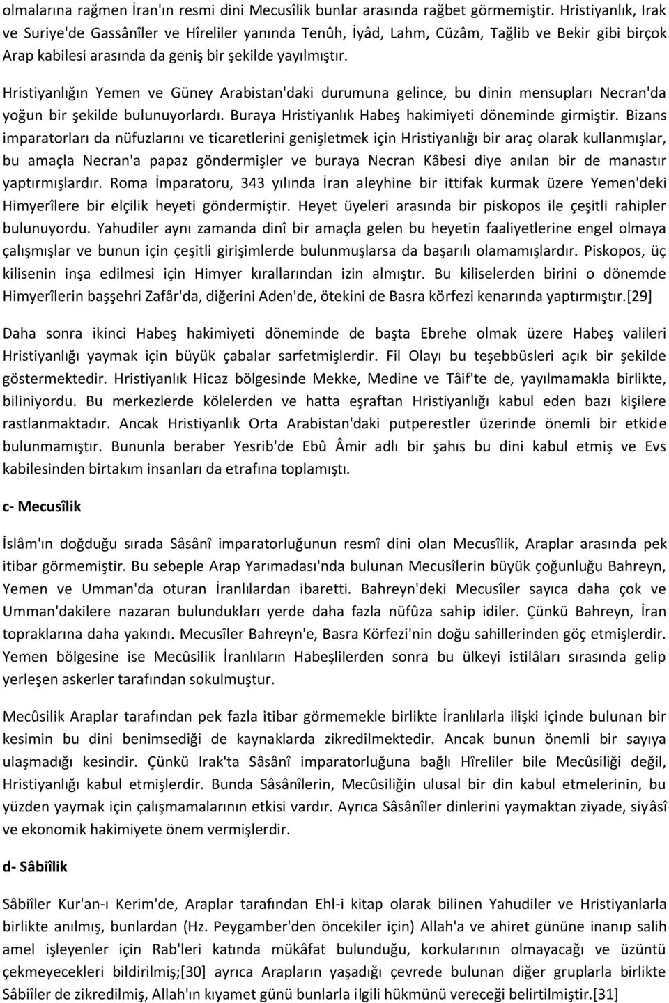 Hristiyanlığın Yemen ve Güney Arabistan'daki durumuna gelince, bu dinin mensupları Necran'da yoğun bir şekilde bulunuyorlardı. Buraya Hristiyanlık Habeş hakimiyeti döneminde girmiştir.