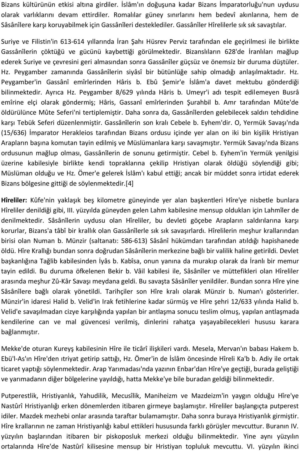 Suriye ve Filistin'in 613-614 yıllarında İran Şahı Hüsrev Perviz tarafından ele geçirilmesi ile birlikte Gassânîlerin çöktüğü ve gücünü kaybettiği görülmektedir.