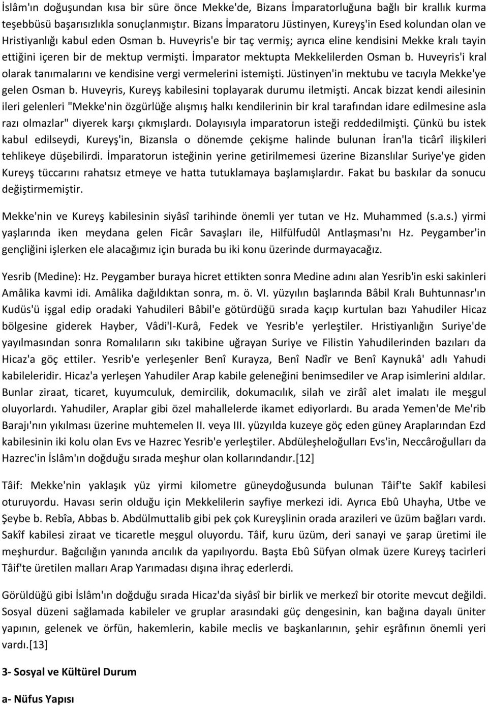 Huveyris'e bir taç vermiş; ayrıca eline kendisini Mekke kralı tayin ettiğini içeren bir de mektup vermişti. İmparator mektupta Mekkelilerden Osman b.