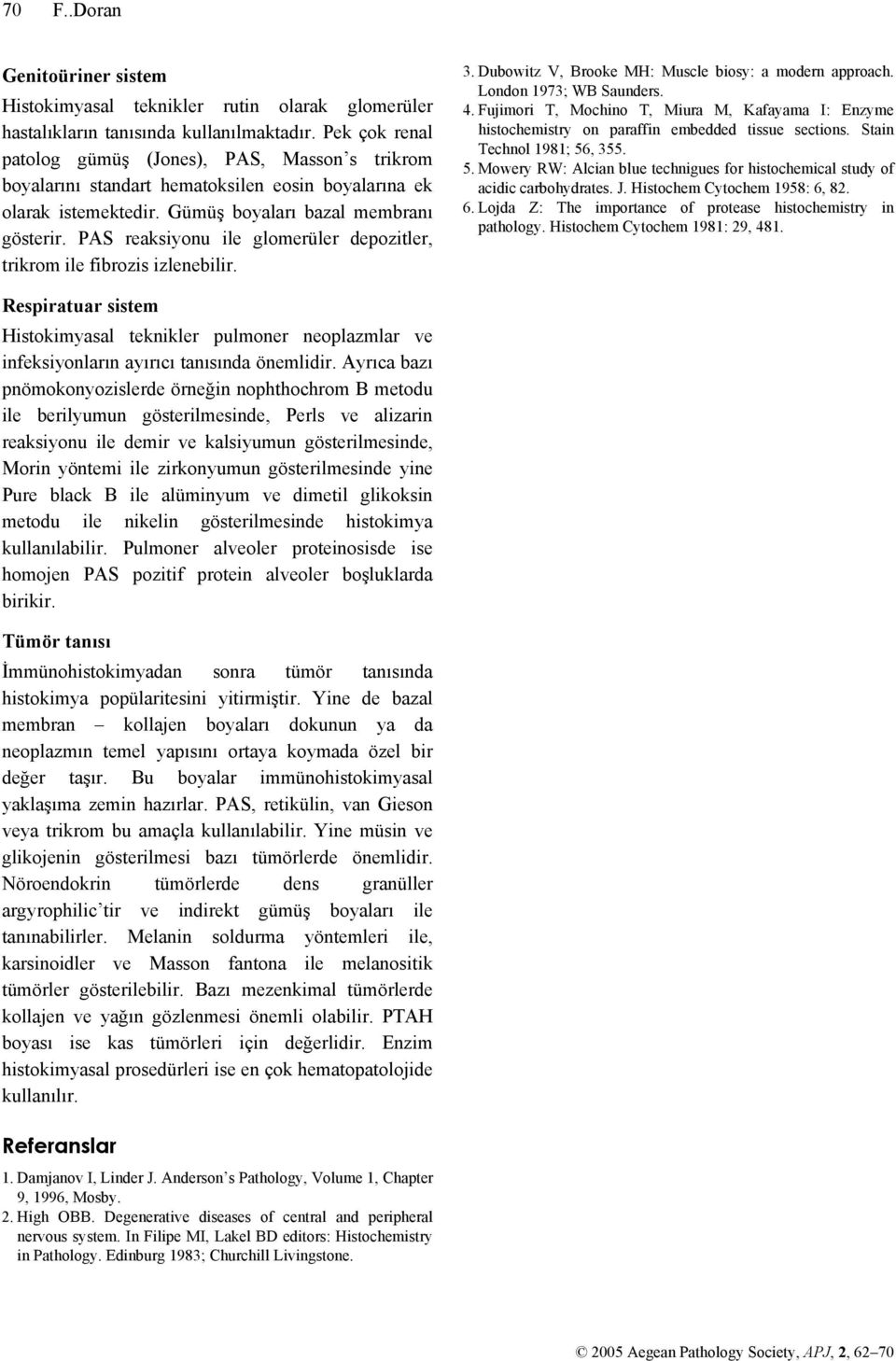 PAS reaksiyonu ile glomerüler depozitler, trikrom ile fibrozis izlenebilir. 3. Dubowitz V, Brooke MH: Muscle biosy: a modern approach. London 1973; WB Saunders. 4.