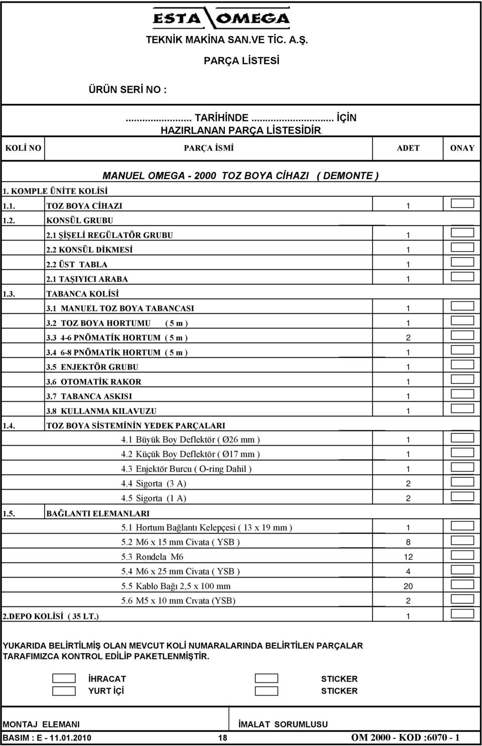 2 TOZ BOYA HORTUMU ( 5 m ) 3.3 4-6 PNÖMATİK HORTUM ( 5 m ) 3.4 6-8 PNÖMATİK HORTUM ( 5 m ) 2 3.5 ENJEKTÖR GRUBU 3.6 OTOMATİK RAKOR.4. 3.7 TABANCA ASKISI 3.