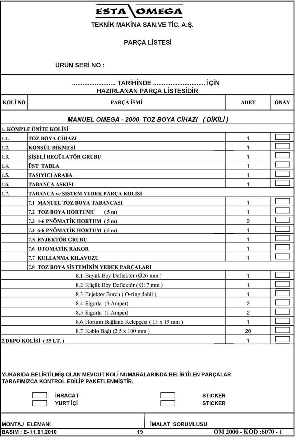 MANUEL TOZ BOYA TABANCASI 7.2 TOZ BOYA HORTUMU ( 5 m) 7.3 4-6 PNÖMATİK HORTUM ( 5 m) 7.4 6-8 PNÖMATİK HORTUM ( 5 m) 7.5 ENJEKTÖR GRUBU 7.6 OTOMATİK RAKOR 7.7 KULLANMA KILAVUZU 7.