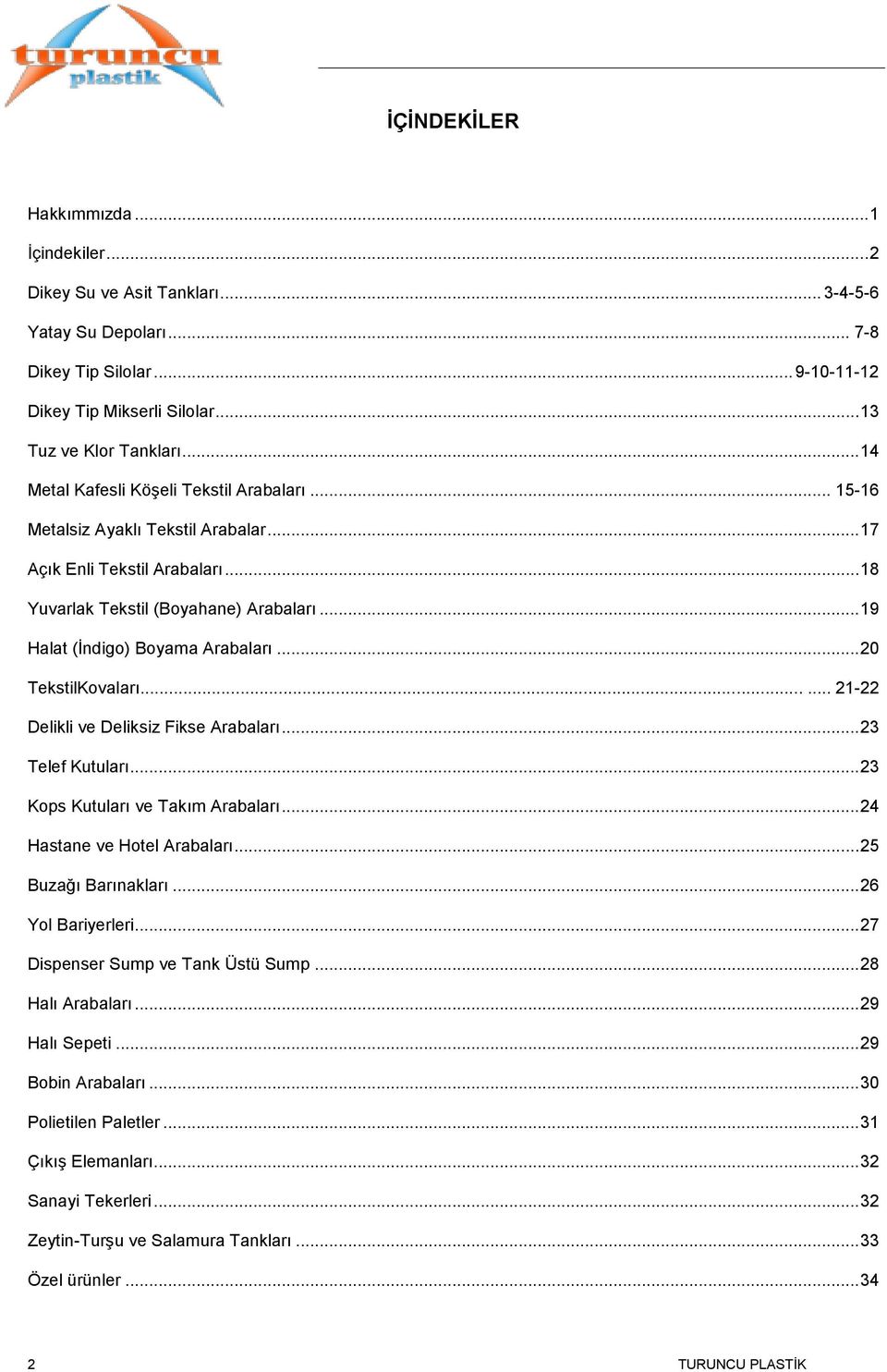 .. 19 Halat (İndigo) Boyama Arabaları... 20 TekstilKovaları...... 21-22 Delikli ve Deliksiz Fikse Arabaları... 23 Telef Kutuları... 23 Kops Kutuları ve Takım Arabaları... 24 Hastane ve Hotel Arabaları.