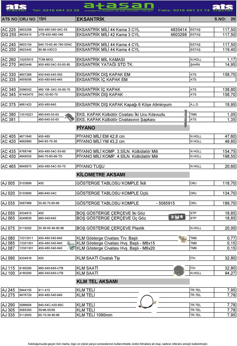 46-780-50NC EKSANTRİK MİLİ 44 Kama 4 CYL ESTAŞ 117,50 AC 250 4823442 80.66-IVECO EKSANTRİK MİLİ 44 Kama 4 CYL ESTAŞ 119,40 AC 260 10205910 TÜM MOD. EKSANTRİK MİL KAMASI N.