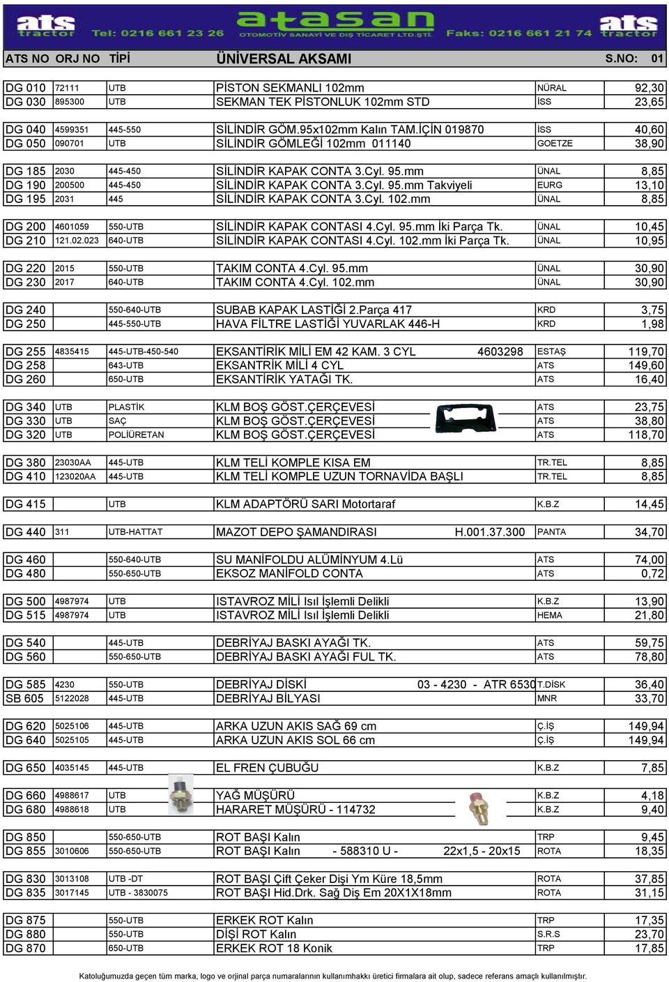 mm ÜNAL 8,85 DG 190 200500 445-450 SİLİNDİR KAPAK CONTA 3.Cyl. 95.mm Takviyeli EURG 13,10 DG 195 2031 445 SİLİNDİR KAPAK CONTA 3.Cyl. 102.mm ÜNAL 8,85 DG 200 4601059 550-UTB SİLİNDİR KAPAK CONTASI 4.