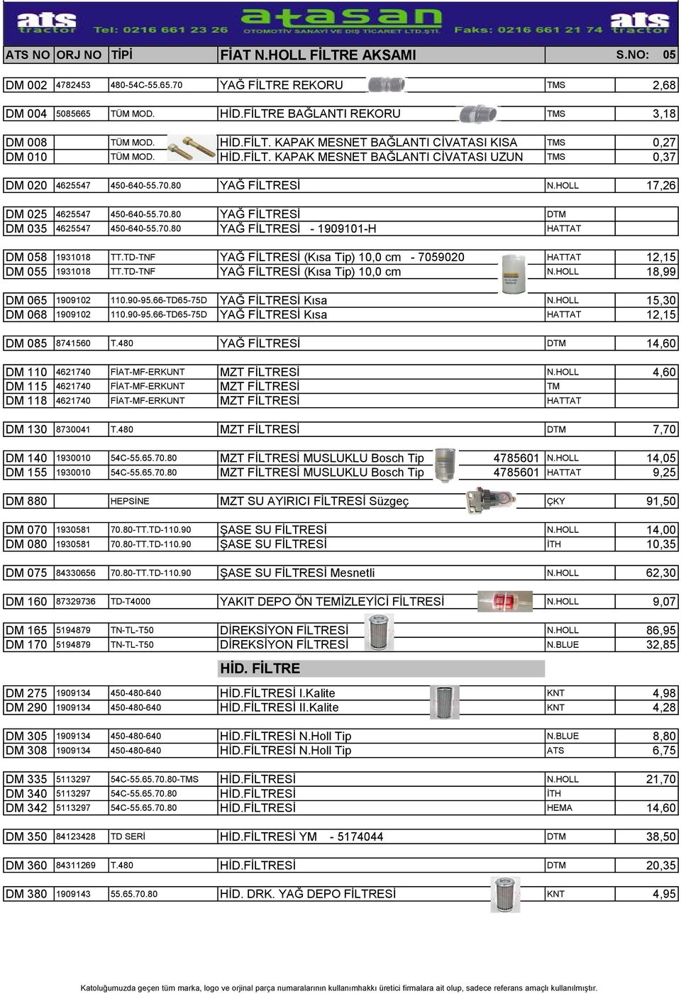 TD-TNF YAĞ FİLTRESİ (Kısa Tip) 10,0 cm - 7059020 HATTAT 12,15 DM 055 1931018 TT.TD-TNF YAĞ FİLTRESİ (Kısa Tip) 10,0 cm N.HOLL 18,99 DM 065 1909102 110.90-95.66-TD65-75D YAĞ FİLTRESİ Kısa N.