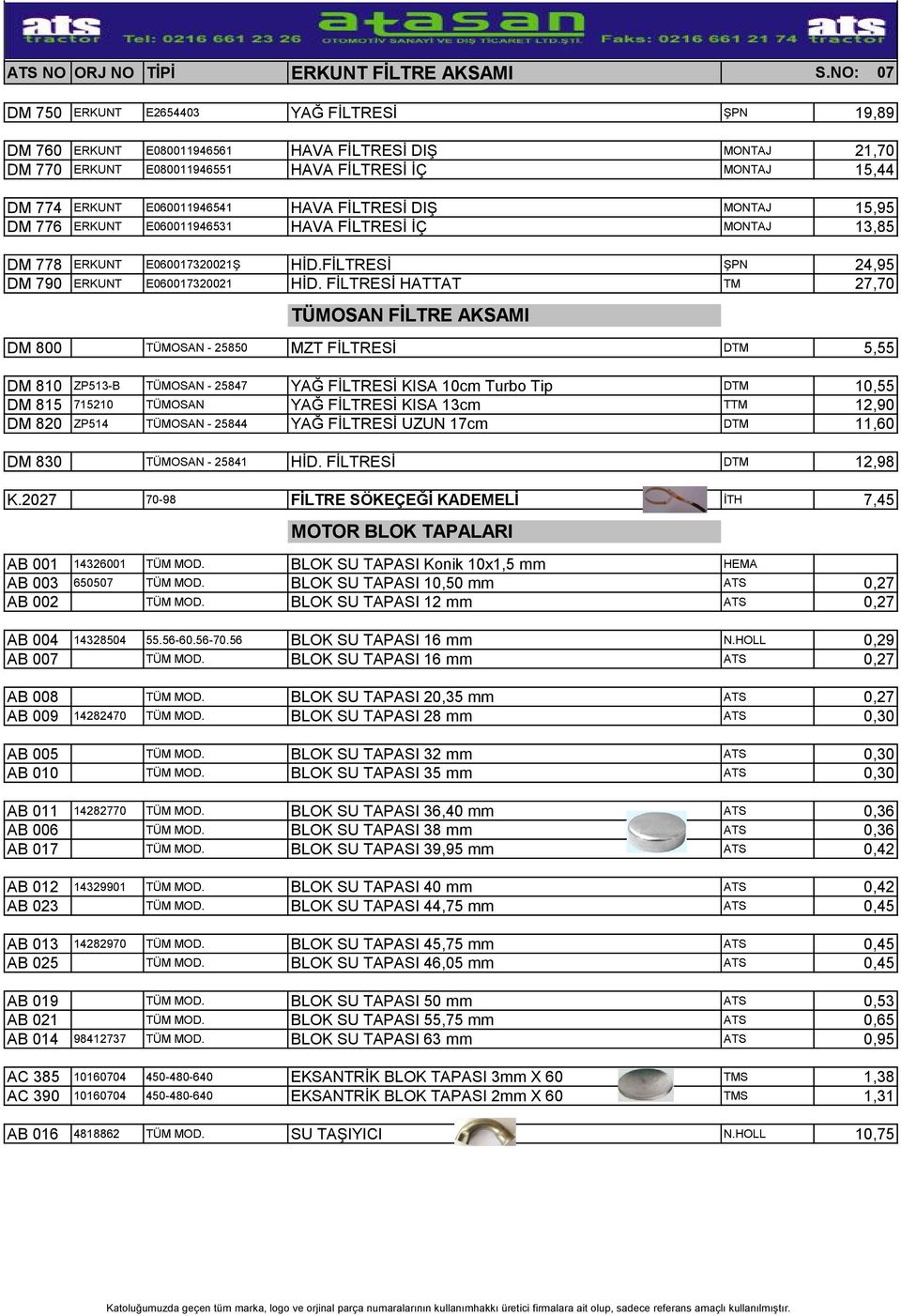 HAVA FİLTRESİ DIŞ MONTAJ 15,95 DM 776 ERKUNT E060011946531 HAVA FİLTRESİ İÇ MONTAJ 13,85 DM 778 ERKUNT E060017320021Ş HİD.FİLTRESİ ŞPN 24,95 DM 790 ERKUNT E060017320021 HİD.