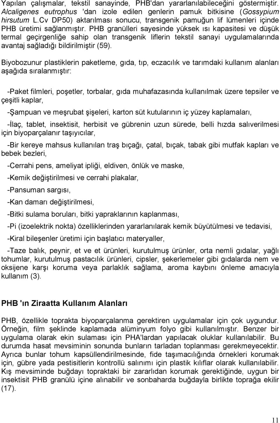 PHB granülleri sayesinde yüksek ısı kapasitesi ve düşük termal geçirgenliğe sahip olan transgenik liflerin tekstil sanayi uygulamalarında avantaj sağladığı bildirilmiştir (59).