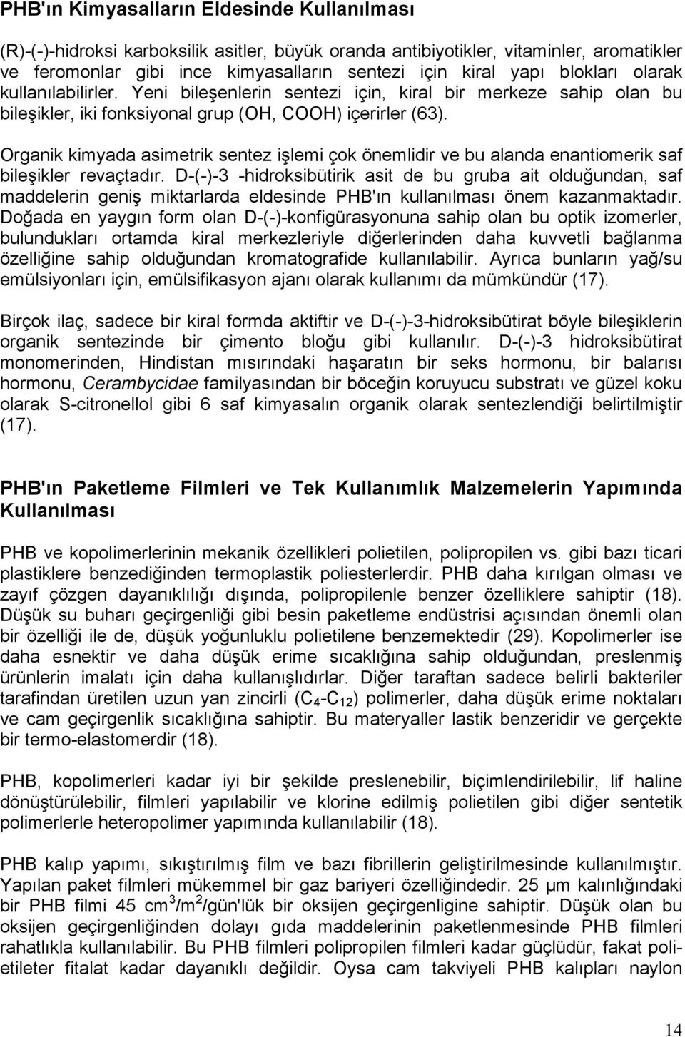 Organik kimyada asimetrik sentez işlemi çok önemlidir ve bu alanda enantiomerik saf bileşikler revaçtadır.