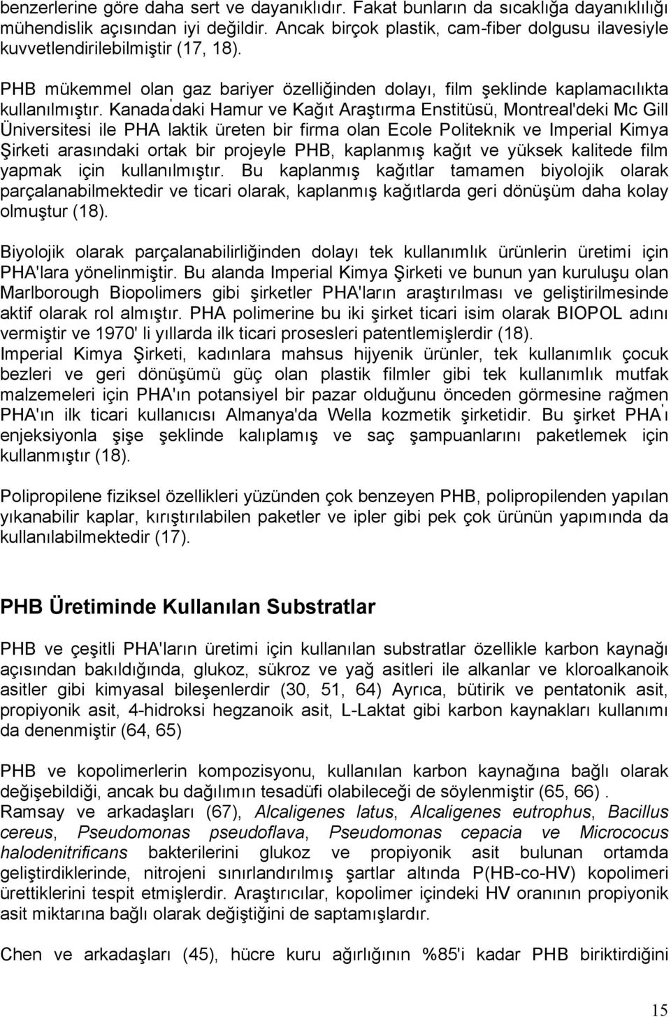 Kanada ' daki Hamur ve Kağıt Araştırma Enstitüsü, Montreal'deki Mc Gill Üniversitesi ile PHA laktik üreten bir firma olan Ecole Politeknik ve Imperial Kimya Şirketi arasındaki ortak bir projeyle PHB,