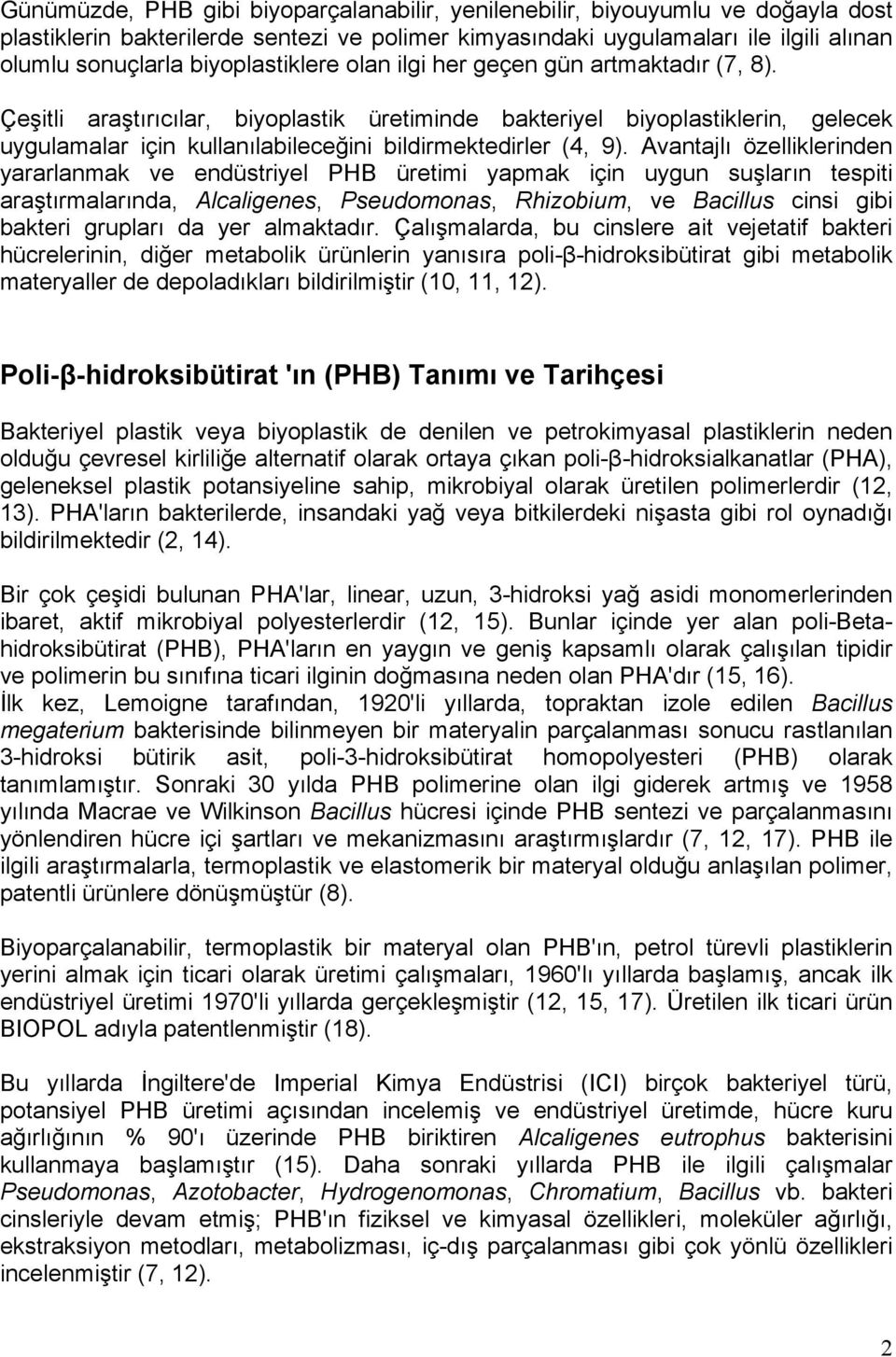 Çeşitli araştırıcılar, biyoplastik üretiminde bakteriyel biyoplastiklerin, gelecek uygulamalar için kullanılabileceğini bildirmektedirler (4, 9).