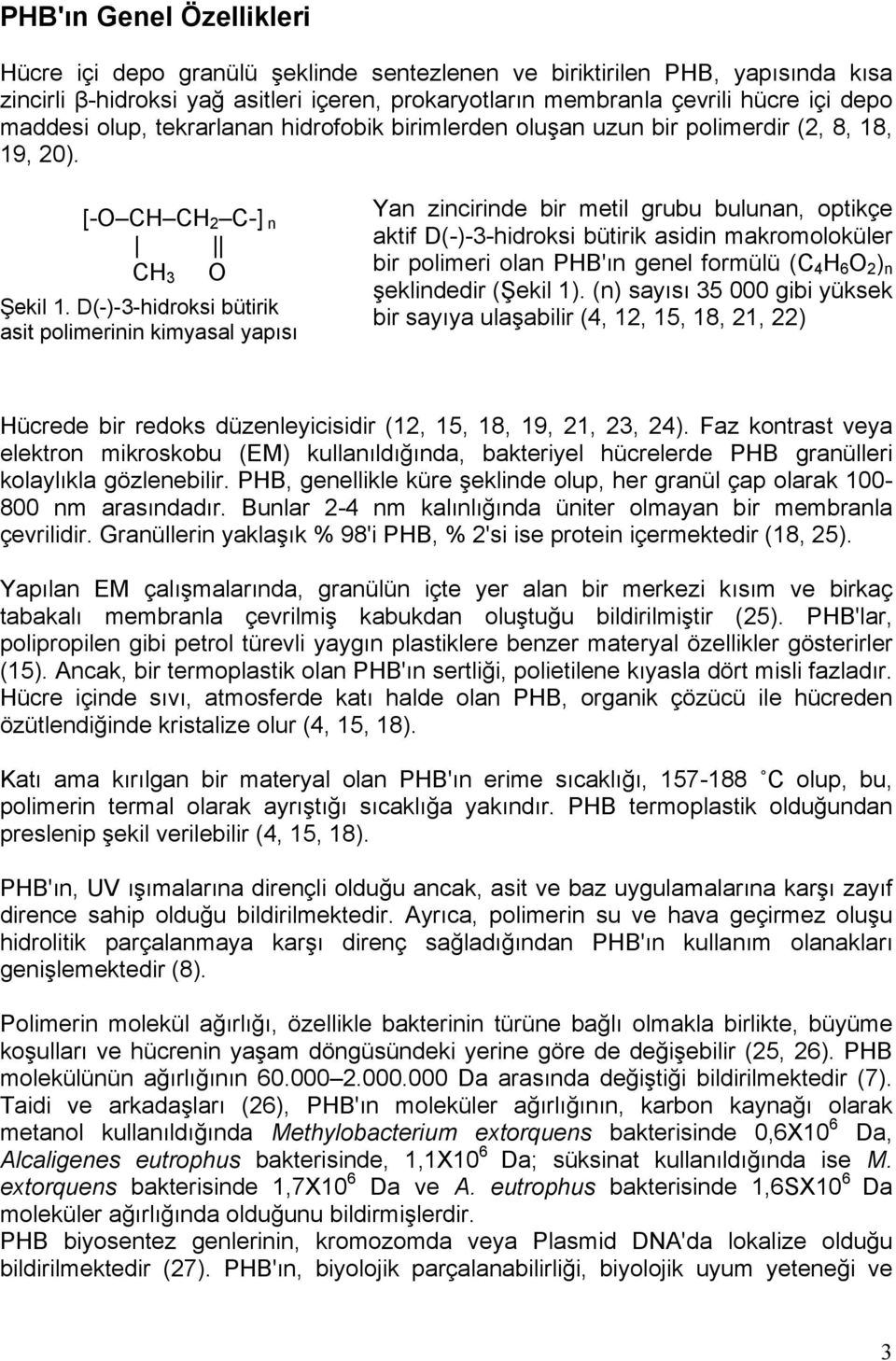 D(-)-3-hidroksi bütirik asit polimerinin kimyasal yapısı Yan zincirinde bir metil grubu bulunan, optikçe aktif D(-)-3-hidroksi bütirik asidin makromoloküler bir polimeri olan PHB'ın genel formülü (C