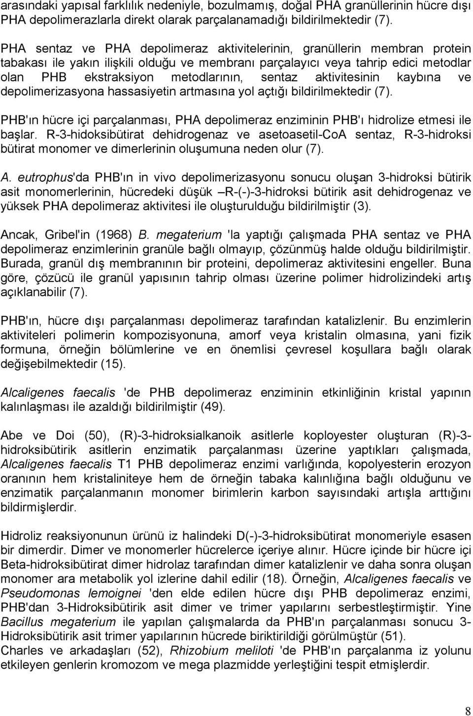 sentaz aktivitesinin kaybına ve depolimerizasyona hassasiyetin artmasına yol açtığı bildirilmektedir (7). PHB'ın hücre içi parçalanması, PHA depolimeraz enziminin PHB'ı hidrolize etmesi ile başlar.