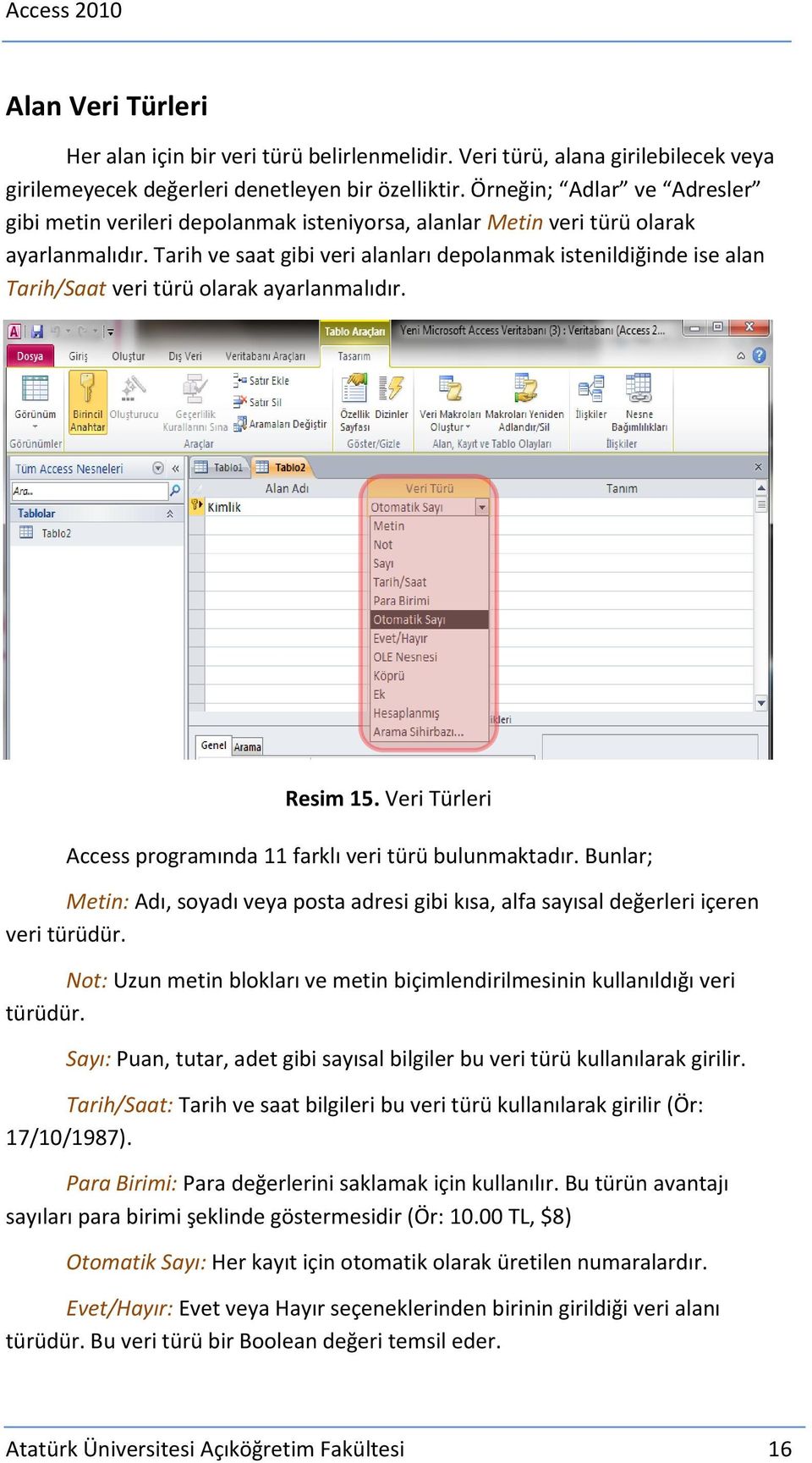 Tarih ve saat gibi veri alanları depolanmak istenildiğinde ise alan Tarih/Saat veri türü olarak ayarlanmalıdır. Resim 15. Veri Türleri Access programında 11 farklı veri türü bulunmaktadır.