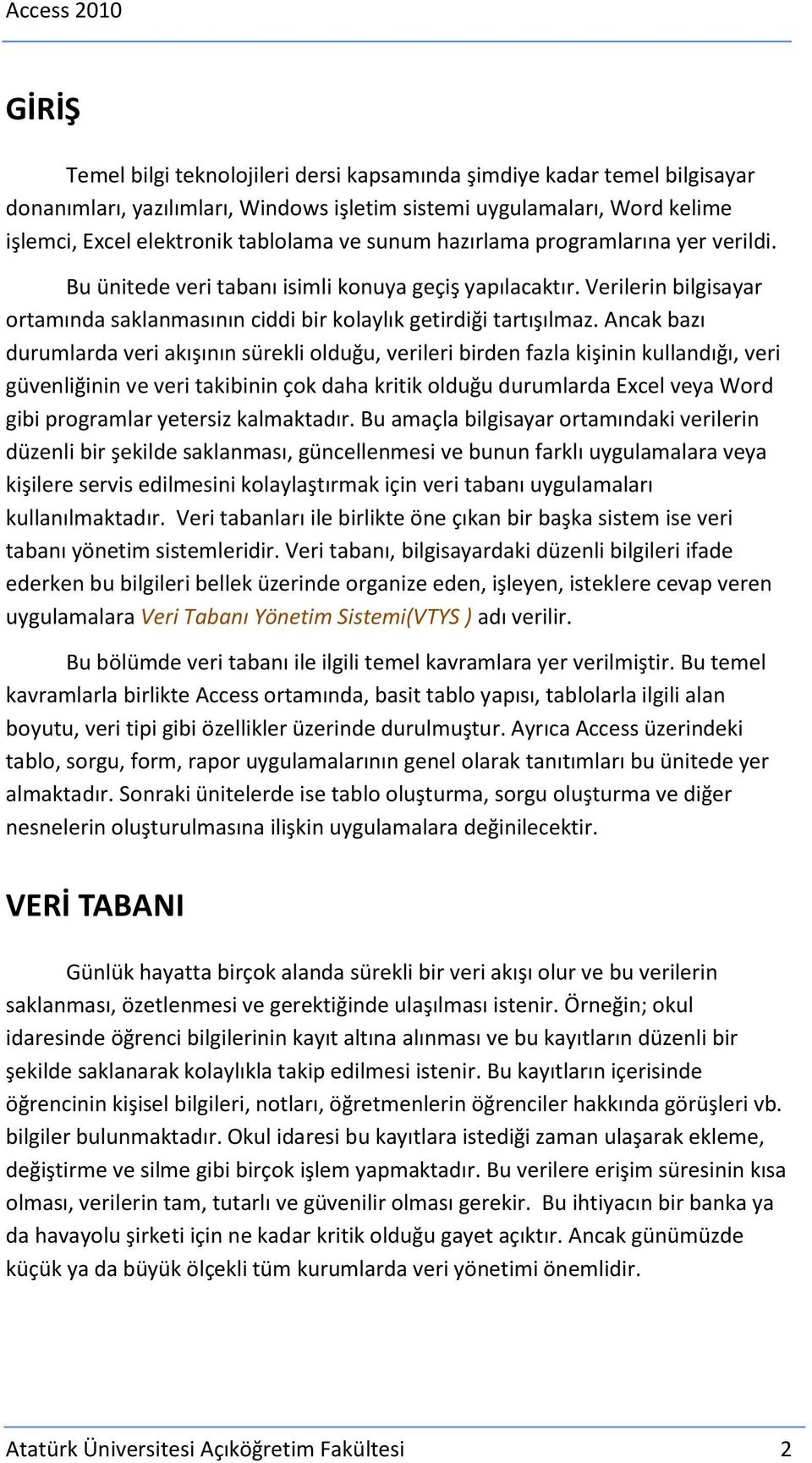 Ancak bazı durumlarda veri akışının sürekli olduğu, verileri birden fazla kişinin kullandığı, veri güvenliğinin ve veri takibinin çok daha kritik olduğu durumlarda Excel veya Word gibi programlar