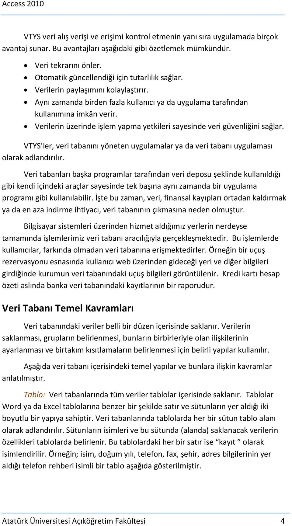 Verilerin üzerinde işlem yapma yetkileri sayesinde veri güvenliğini sağlar. VTYS ler, veri tabanını yöneten uygulamalar ya da veri tabanı uygulaması olarak adlandırılır.