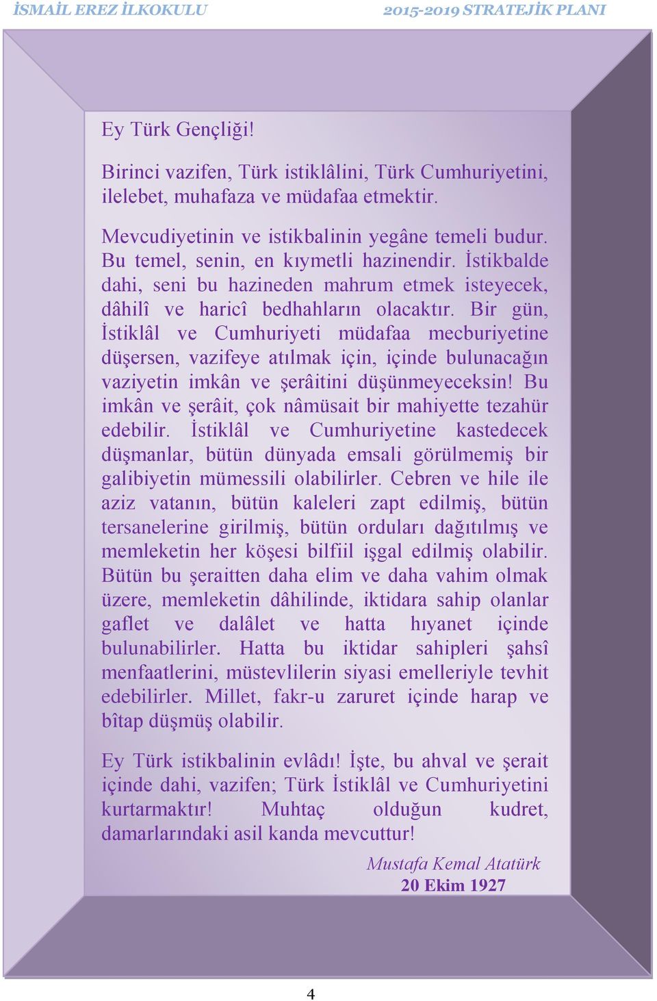 Bir gün, İstiklâl ve Cumhuriyeti müdafaa mecburiyetine düşersen, vazifeye atılmak için, içinde bulunacağın vaziyetin imkân ve şerâitini düşünmeyeceksin!