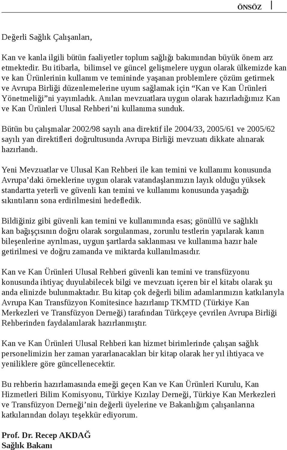 Kan ve Kan Ürünleri Yönetmeliği ni yayımladık. Anılan mevzuatlara uygun olarak hazırladığımız Kan ve Kan Ürünleri Ulusal Rehberi ni kullanıma sunduk.