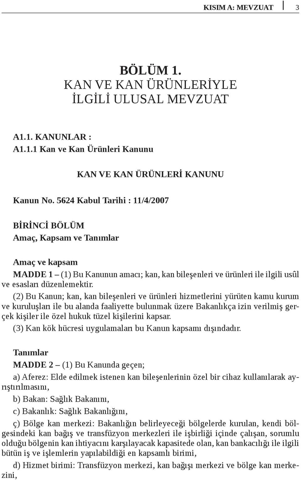 (2) Bu Kanun; kan, kan bileşenleri ve ürünleri hizmetlerini yürüten kamu kurum ve kuruluşları ile bu alanda faaliyette bulunmak üzere Bakanlıkça izin verilmiş gerçek kişiler ile özel hukuk tüzel