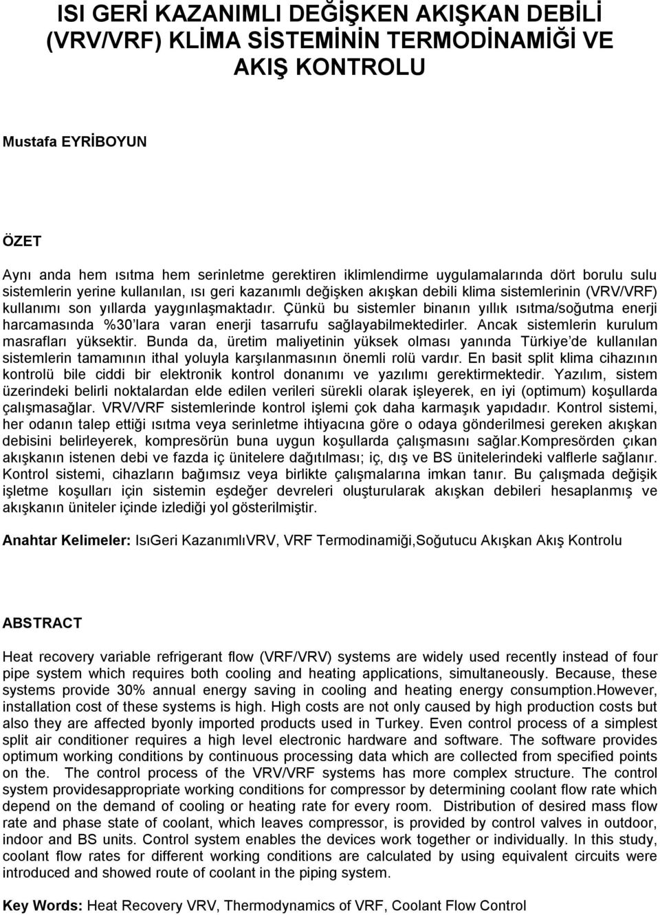 Çünkü bu sistemler binanın yıllık ısıtma/soğutma enerji harcamasında %30 lara varan enerji tasarrufu sağlayabilmektedirler. Ancak sistemlerin kurulum masrafları yüksektir.