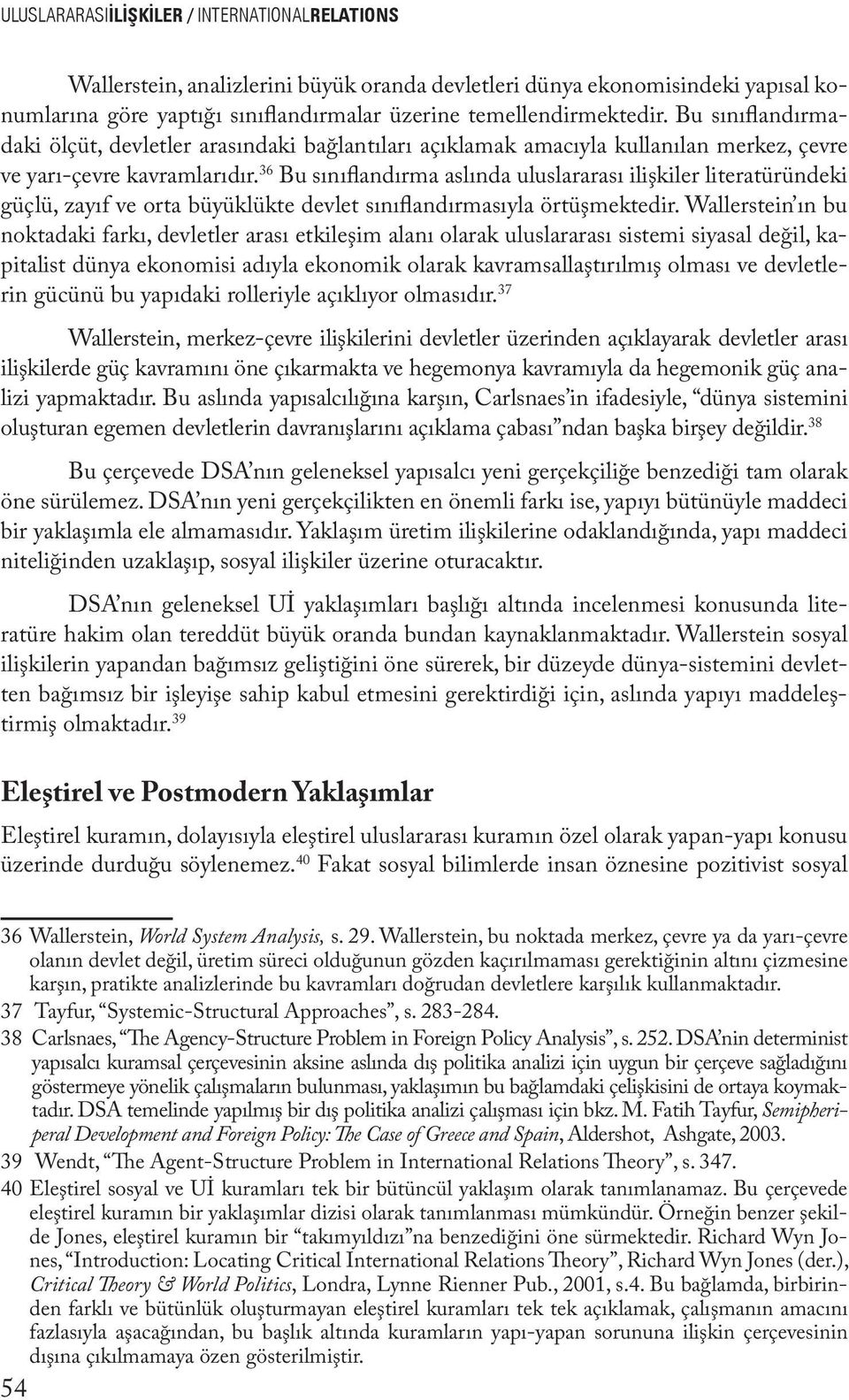 36 Bu sınıflandırma aslında uluslararası ilişkiler literatüründeki güçlü, zayıf ve orta büyüklükte devlet sınıflandırmasıyla örtüşmektedir.