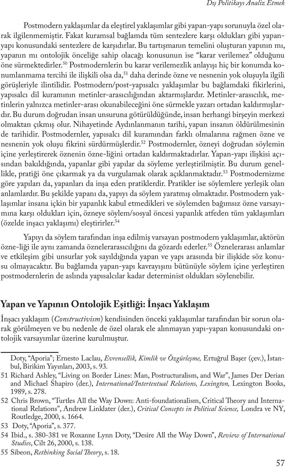 Bu tartışmanın temelini oluşturan yapının mı, yapanın mı ontolojik önceliğe sahip olacağı konusunun ise karar verilemez olduğunu öne sürmektedirler.